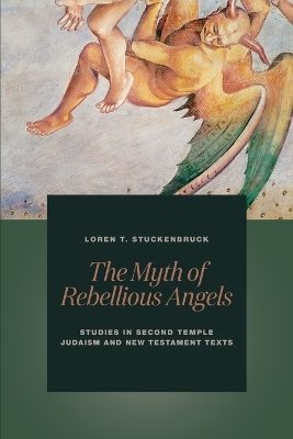 The Myth of Rebellious Angels: Studies in Second Temple Judaism and New Testament Texts book