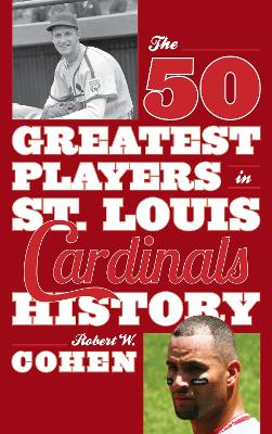 The 50 Greatest Players in St. Louis Cardinals History by Robert W. Cohen