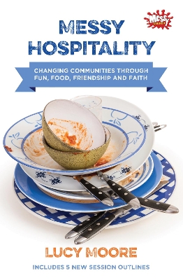 Messy Hospitality: Changing communities through fun, food, friendship and faith book