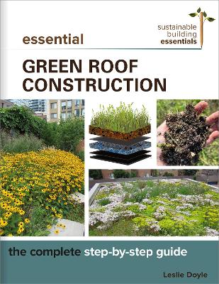 Essential Green Roof Construction: The Complete Step-by-Step Guide by Leslie Doyle