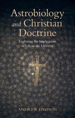 Astrobiology and Christian Doctrine: Exploring the Implications of Life in the Universe by Andrew Davison