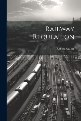 Railway Regulation by Robert Mather