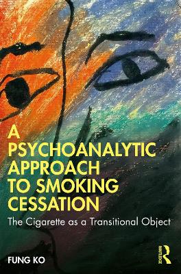 A Psychoanalytic Approach to Smoking Cessation: The Cigarette as a Transitional Object by Fung Ko