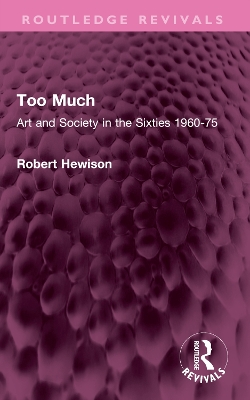 Too Much: Art and Society in the Sixties 1960-75 by Robert Hewison