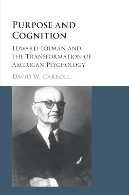 Purpose and Cognition: Edward Tolman and the Transformation of American Psychology by David W. Carroll