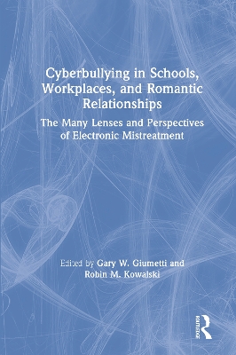 Cyberbullying in Schools, Workplaces, and Romantic Relationships: The Many Lenses and Perspectives of Electronic Mistreatment by Gary W. Giumetti