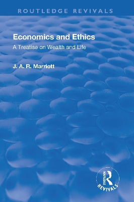 Revival: Economics and Ethics (1923): A Treatise on Wealth and Life by John Arthur Ransome Marriot