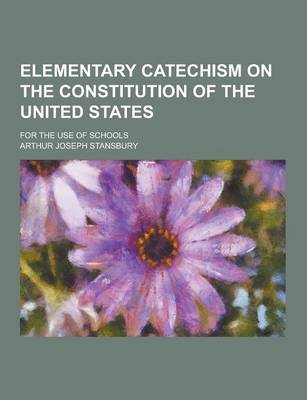 Elementary Catechism on the Constitution of the United States; For the Use of Schools book
