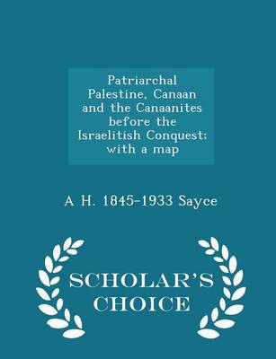 Patriarchal Palestine, Canaan and the Canaanites Before the Israelitish Conquest; With a Map - Scholar's Choice Edition by A H 1845-1933 Sayce