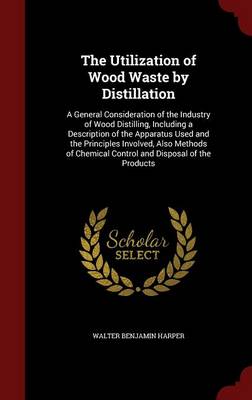 Utilization of Wood Waste by Distillation by Walter Benjamin Harper
