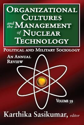 Organizational Cultures and the Management of Nuclear Technology: Political and Military Sociology by Karthika Sasikumar