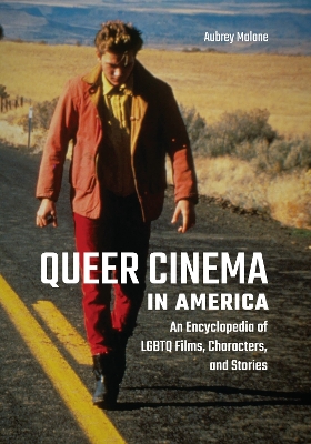 Queer Cinema in America: An Encyclopedia of LGBTQ Films, Characters, and Stories by Aubrey Malone