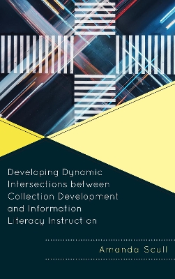 Developing Dynamic Intersections between Collection Development and Information Literacy Instruction book
