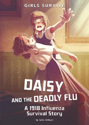 Daisy and the Deadly Flu: A 1918 Influenza Survival Story by Julie Gilbert