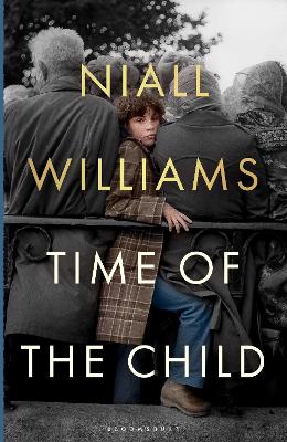 Time of the Child: Winner of the Kerry Group Irish Novel of the Year Award by Niall Williams