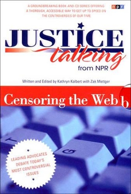 Justice Talking Censoring the Web: Leading Advocates Debate Todays Most Controversial Issues book