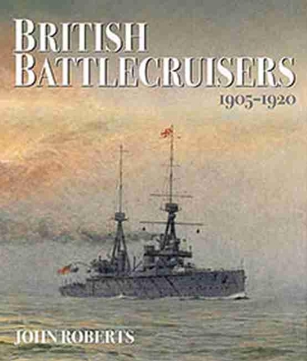 British Battlecruisers 1905-1920 by John Roberts