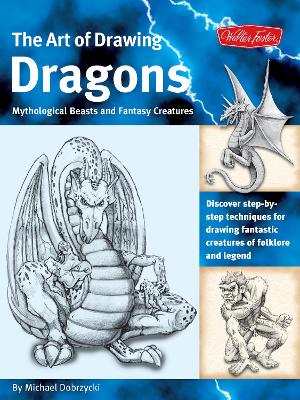 The The Art of Drawing Dragons: Discover Simple Step-by-Step Techniques for Drawing Fantastic Creatures of Folklore and Legend by Michael Dobrzycki