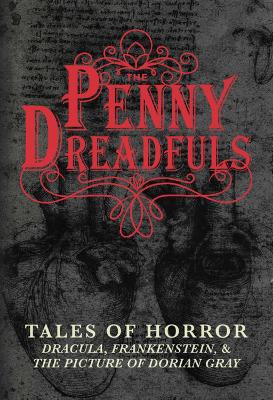 The Penny Dreadfuls: Tales of Horror: Dracula, Frankenstein, and The Picture of Dorian Gray by Bram Stoker