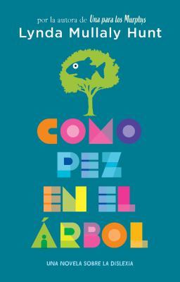 Como pez en el árbol. Una novela sobre la dislexia / Fish in a Tree by Lynda Mullaly Hunt