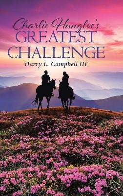 Charlie Hungloe's Greatest Challenge by Harry L Campbell, III