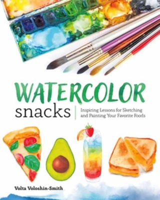 Watercolor Snacks: Inspiring Lessons for Sketching and Painting Your Favourite Foods book