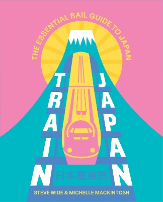 Train Japan: The Essential Rail Guide to Japan book