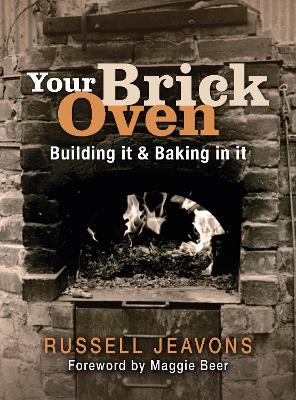 Your Brick Oven: Building it and baking in it by Russell Jeavons