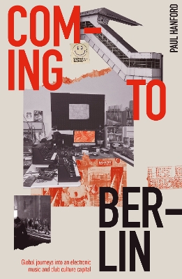 Coming To Berlin: Global journeys into an electronic music & club culture capital book