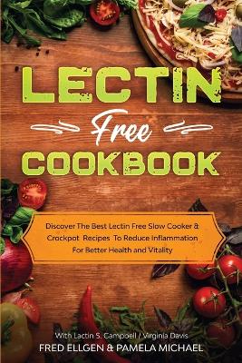 Lectin Free Cookbook: Discover The Best Lectin Free Slow Cooker, Crockpot Recipes To Reduce Inflammation For Better Health and Vitality: With Lactin S. Campbell & Virginia Davis book