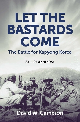 Let the Bastards Come: The Battle for Kapyong Korea, 23 – 25 April 1951 book