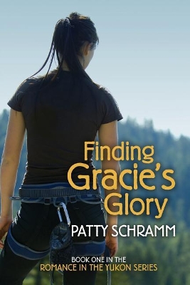 Finding Gracie's Glory: Book One in the Romance in the Yukon Series book