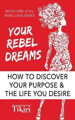 Your Rebel Dreams: 6 Simple Steps to Taking Back Control of Your Life in Uncertain Times by Tikiri Herath