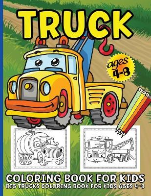 Trucks Coloring Book For Kids: Big Truck Coloring Book For Kids Ages 4-8 Fun Illustrations Of Fire Trucks, Construction Trucks, Garbage Trucks, and More book