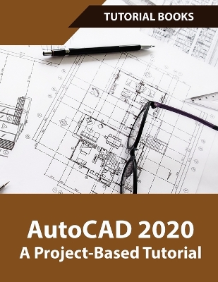 AutoCAD 2020 A Project-Based Tutorial: Floor Plans, Elevations, Printing, 3D Architectural Modeling, and Rendering book