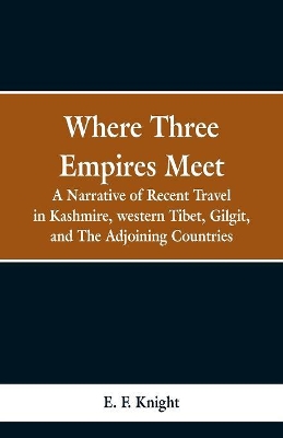 Where Three Empires Meet: A Narrative of Recent Travel in Kashmire, western Tibet, Gilgit, and The Adjoining Countries book