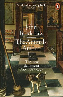 The The Animals Among Us: The New Science of Anthrozoology by John Bradshaw