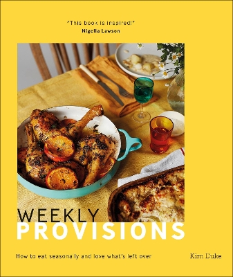 Weekly Provisions: How to Eat Seasonally and Love What's Left Over by Kim Duke