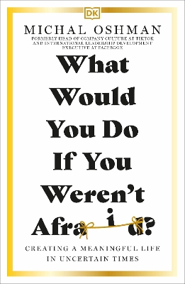 What Would You Do If You Weren't Afraid?: Creating a Meaningful Life in Uncertain Times book