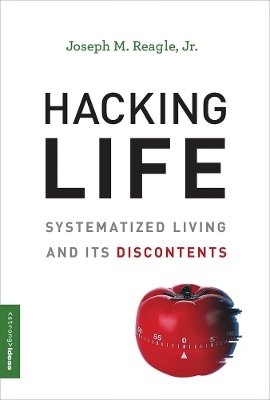 Hacking Life: Systematized Living and Its Discontents book