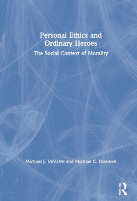 Personal Ethics and Ordinary Heroes: The Social Context of Morality by Michael J. DeValve