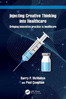 Injecting Creative Thinking into Healthcare: Bringing innovative practice to healthcare by Barry P. McMahon