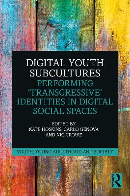 Digital Youth Subcultures: Performing ‘Transgressive’ Identities in Digital Social Spaces by Kate Hoskins