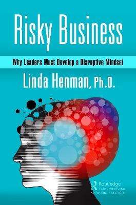 Risky Business: Why Leaders Must Develop a Disruptive Mindset by Linda Henman