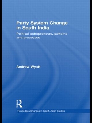 Party System Change in South India: Political Entrepreneurs, Patterns and Processes book