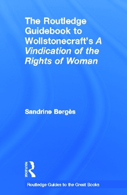 The Routledge Guidebook to Wollstonecraft's A Vindication of the Rights of Woman by Sandrine Berges