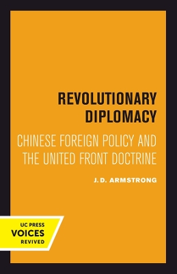 Revolutionary Diplomacy: Chinese Foreign Policy and the United Front Doctrine by J. D. Armstrong