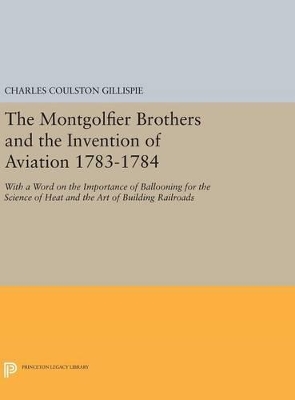 The Montgolfier Brothers and the Invention of Aviation 1783-1784 by Charles Coulston Gillispie