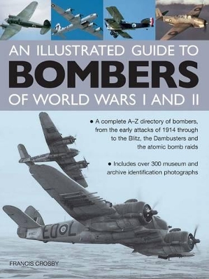 Illustrated Guide to Bombers of World Wars I and II: A Complete A-Z Directory of Bombers, from Early Attacks of 1914 Through to the Blitz, the Damb book