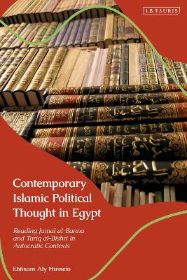 Contemporary Islamic Political Thought in Egypt: Reading Jamal al-Banna and Tariq al-Bishri in Autocratic Contexts book